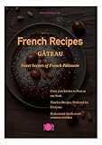 Gâteau, Sweet Secrets of French Pâtisserie, French Recipes: From your kitchen to Paris in one book (English Edition)
