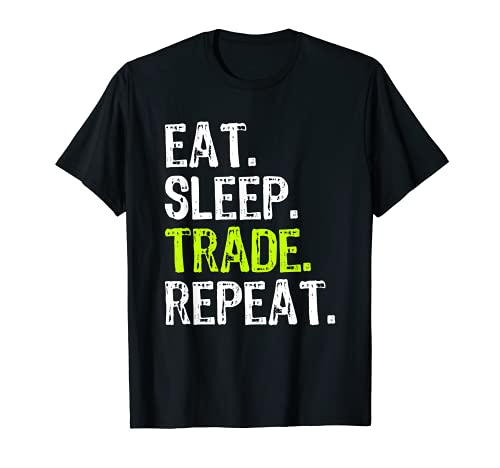 Eat Sleep Trade Repeat Day Stock Trading Trader Gift T-Shirt Eat Sleep Trade Repeat Day Stock Trading Trader Gift T-Shirt
