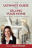 The Ultimate Guide to Selling Your Home: How the Nation's Top Agents Break Records 1646491769 Book Cover