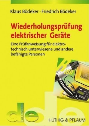 Prüfung elektrischer Geräte: Eine Prüfanweisung für elektrotechnisch unterwiesene Personen (de-Fachwissen)