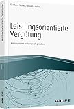 Leistungsorientierte Vergütung: Anreizsysteme wirkungsvoll gestalten (Haufe Fachbuch)