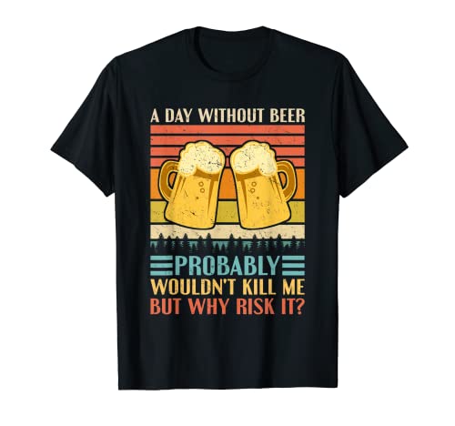 Funny Beer Drinking Drinkers A Day Without Beer Men Women Camiseta