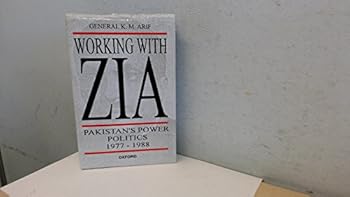 Working with Zia: Pakistan Power Politics, 1977-1988