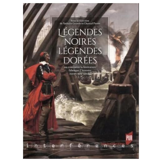 Légendes noires, légendes dorées: Ou comment la littérature fabrique l'histoire (XVIIe-XIXe siècle)