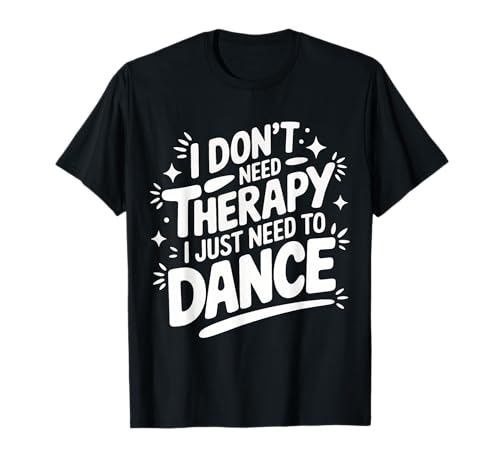 Dancing I Don't Need Therapy I Just Need To Dance T�V���c