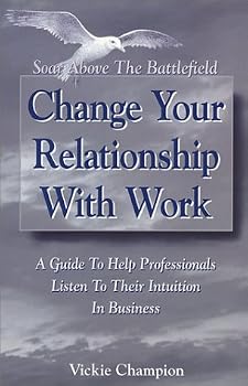 Paperback Change Your Relationship With Work: A Guide To Help Professionals Listen To Their Intuition In Business Book