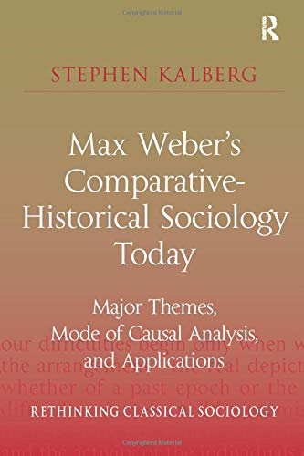 Max Weber's Comparative-Historical Sociology Today: Major Themes, Mode of Causal Analysis, and Applications (Rethinking Classical Sociology)
