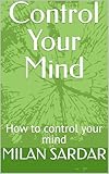  Control Your Mind: How to control your mind (English Edition)