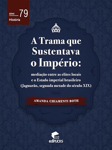 A trama que sustentava o império – Mediação entre as elites locais e o estado imperial brasileiro (Jaguarão, segunda metade do século XIX):