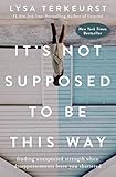 It's Not Supposed to Be This Way: Finding Unexpected Strength When Disappointments Leave You...