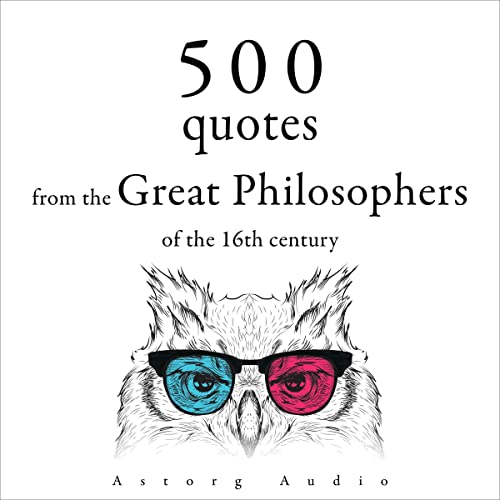 500 Quotations from the Great Philosophers of the 16th Century by Miguel de Cervantès, Leonardo da Vinci, Nicolas Machiavel, Michel de Montaigne, Francis Bacon episode artwork