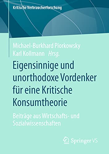 Eigensinnige und unorthodoxe Vordenker für eine Kritische Konsumtheorie: Beiträge aus Wirtschafts- und Sozialwissenschaften (Kritische Verbraucherforschung) (German Edition)