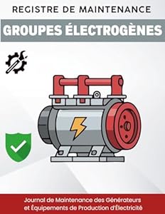 Registre de Maintenance des Groupes Électrogènes : Carnet de Suivi des Contrôles, Tests et Interventions Techniques: Journal de Maintenance des Générateurs et Équipements de Production d’Électricité