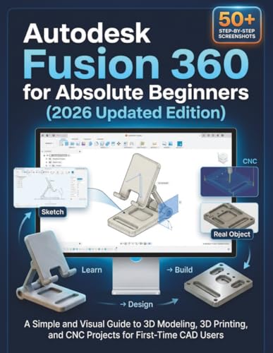 Autodesk Fusion 360 for Absolute Beginners (2026 Updated Edition): A Simple and Visual Guide to 3D...