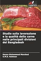 Studio sulla lavorazione e la qualità della carne nelle principali divisioni del Bangladesh (Italian Edition) 620681095X Book Cover
