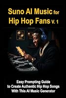 Suno AI Music for Hip-Hop Fans, Vol. 1: Easy Prompting Guide to Create Authentic Hip Hop Songs with This AI Music Generator (Suno AI Music Generator Series) B0F5P6KGTC Book Cover