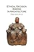 Ethical Decision Making in Architecture: Theories, Methods, Case Studies, Applied Ethics Anecdotes