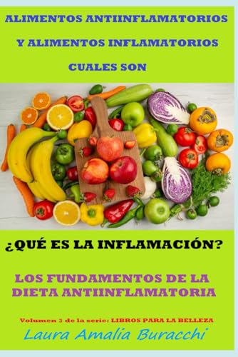 ALIMENTOS ANTIINFLAMATORIOS Y ALIMENTOS INFLAMATORIOS CUALES SON. ¿QUÉ ES LA INFLAMACIÓN? LOS FUNDAMENTOS DE LA DIETA ANTIINFLAMATORIA Volumen 3 de la ... tu cuerpo. Vive y sana de forma natural)