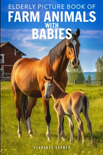 Elderly Picture Book of Farm Animals with Babies: 40 Beautiful Pictures for Seniors with Alzheimer's and Dementia Patients, Calming Depictions with ... Critters (Dementia patients picture book)