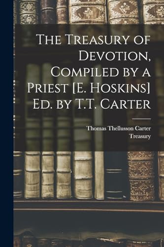 The Treasury of Devotion, Compiled by a Priest [E. Hoskins] Ed. by T.T. Carter