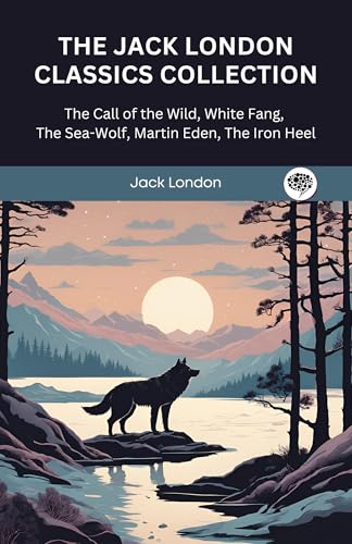 The Jack London Classics Collection: The Call of the Wild, White Fang, The Sea-Wolf, Martin Eden, The Iron Heel