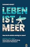LEBEN IST MEER - Was ist dir wirklich wichtig im Leben?: MINDSET. MUT. MEER. Deine Reise zu Selbstfindung und innerem Wachstum.