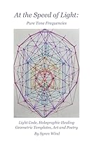 At the Speed of Light Pure Tone Frequencies: Light Code, Holographic Healing Geometric Templates, Art and Poetry By Syren Wind B0CNKC48F4 Book Cover