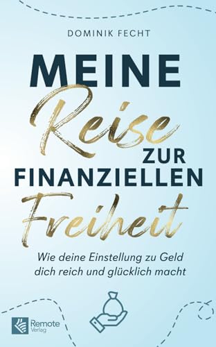 Meine Reise zur finanziellen Freiheit: Wie deine Einstellung zu Geld dich reich und glücklich macht | Das Mindset Buch über Finanzen