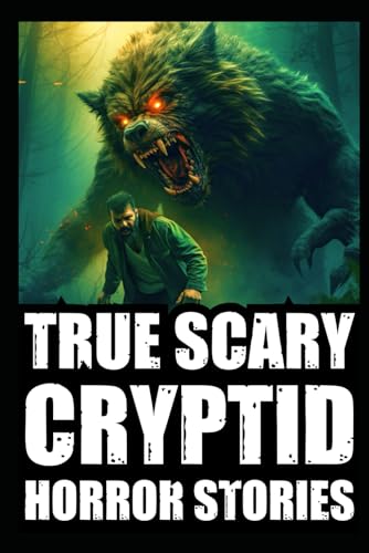 True Scary Cryptid Horror Stories: Vol 1. (Sasquatch,Dogmen and Wendigo Encounters In Rural USA) (True Terrifying Cryptid Horror Stories)
