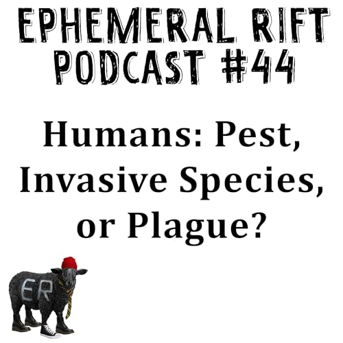 ERP #44 - Humans: Pest, Invasive Species, or Plague?