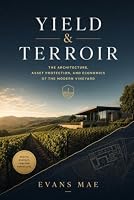 Yield & Terroir: The Architecture, Asset Protection, and Economics of the Modern Vineyard B0H8X479CM Book Cover