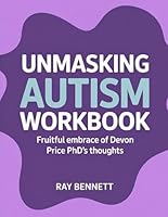 Unmasking Autism Workbook: Fruitful Embrace Of Devon Price PhD's Thoughts B0F66B16K9 Book Cover