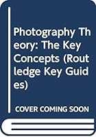 Photography Theory: The Key Concepts 0415446155 Book Cover