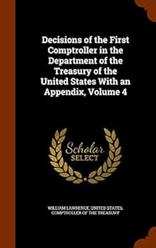 Decisions of the First Comptroller in the Department of the Treasury of the United States with an Appendix