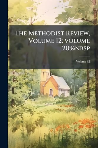 The Methodist Review, Volume 12; volume 20; Volume 42