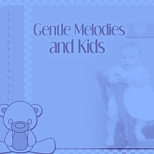 Gentle Melodies and Kids Calm Lullabies for Baby, Bedtime