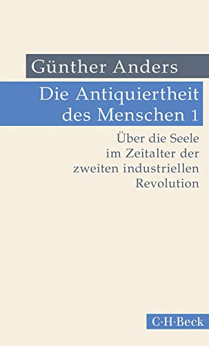 Die Antiquiertheit des Menschen Bd. I: Ueber die Seele im Zeitalter der zweiten industriellen Revolution