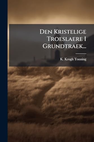 Den Kristelige Troeslaere I Grundtraek... (Danish Edition)