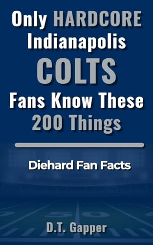 Only HARDCORE Indianapolis Colts Fans Know These 200 Things: Deep-Cut Trivia, Hidden Stories, and Surprising Facts from Every Era of Colts History (200 Facts for HARDCORE Fans)