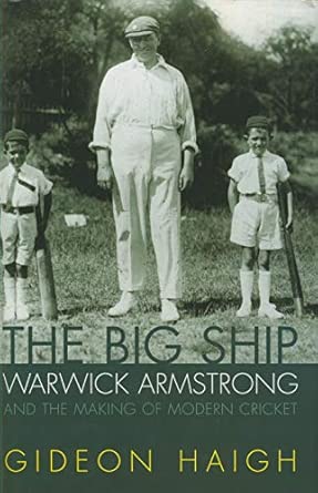 The Big Ship: Warwick Armstrong and the Making of Modern Cricket First Edition book cover