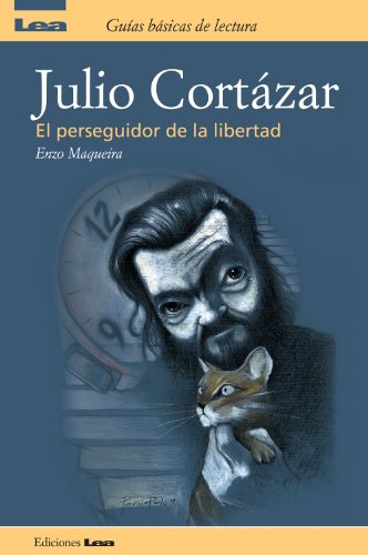 Julio Cortazar, el perseguidor de la libertad (Guias basicas de lectura) (Spanish Edition)