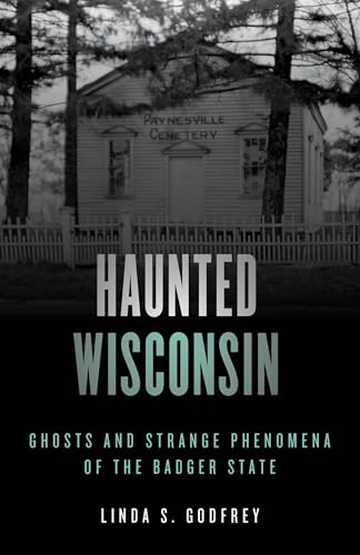 Haunted Wisconsin: Ghosts and Strange Phenomena of the Badger State, Second Edition (Haunted Series)