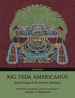 Rig Veda Americanus: Sacred Songs of the Ancient Mexicans 1956872035 Book Cover