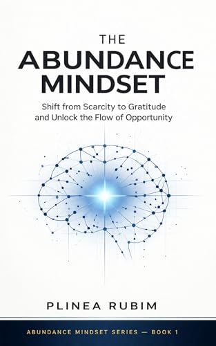 The Abundance Mindset: Shift from Scarcity to Gratitude, Rewire Your Thinking, and Unlock the Flow of Opportunity (Abundance Mindset Series Book 1)