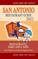 San Antonio Restaurant Guide 2022: Your Guide to Authentic Regional Eats in San Antonio, Texas B094T5YVSS Book Cover