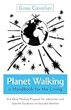 Planet Walking, a Handbook for the Living: A 6-Week Healing Program for Liberation and Specific Guidance on Suicidal Ideation