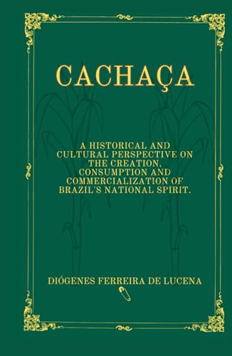 9786150181745 Cachaça: A Historical and Cultural Perspective on the creation, consumption and commercialization of Brazil's National Spirit.