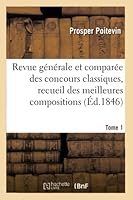 Revue Ga(c)Na(c)Rale Et Compara(c)E Des Concours Classiques, Recueil Des Meilleures Compositions Tome 1: Des A(c)La]ves Des Colla]ges Et Des A(c)Tablissements D'Instruction Secondaire 2014517673 Book Cover