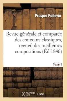 Revue Ga(c)Na(c)Rale Et Compara(c)E Des Concours Classiques, Recueil Des Meilleures Compositions Tome 1: Des A(c)La]ves Des Colla]ges Et Des A(c)Tablissements D'Instruction Secondaire