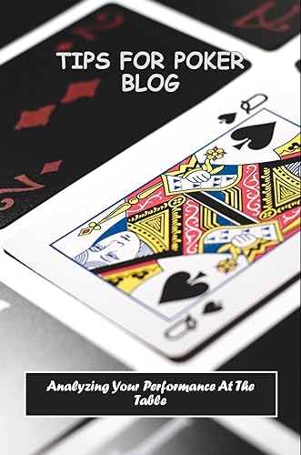 Tips For Poker Blog: Analyzing Your Performance At The Table: